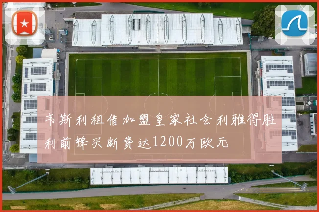 韦斯利租借加盟皇家社会利雅得胜利前锋买断费达1200万欧元