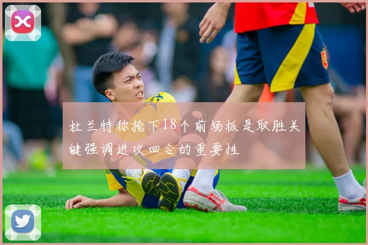 杜兰特称抢下18个前场板是取胜关键强调进攻回合的重要性